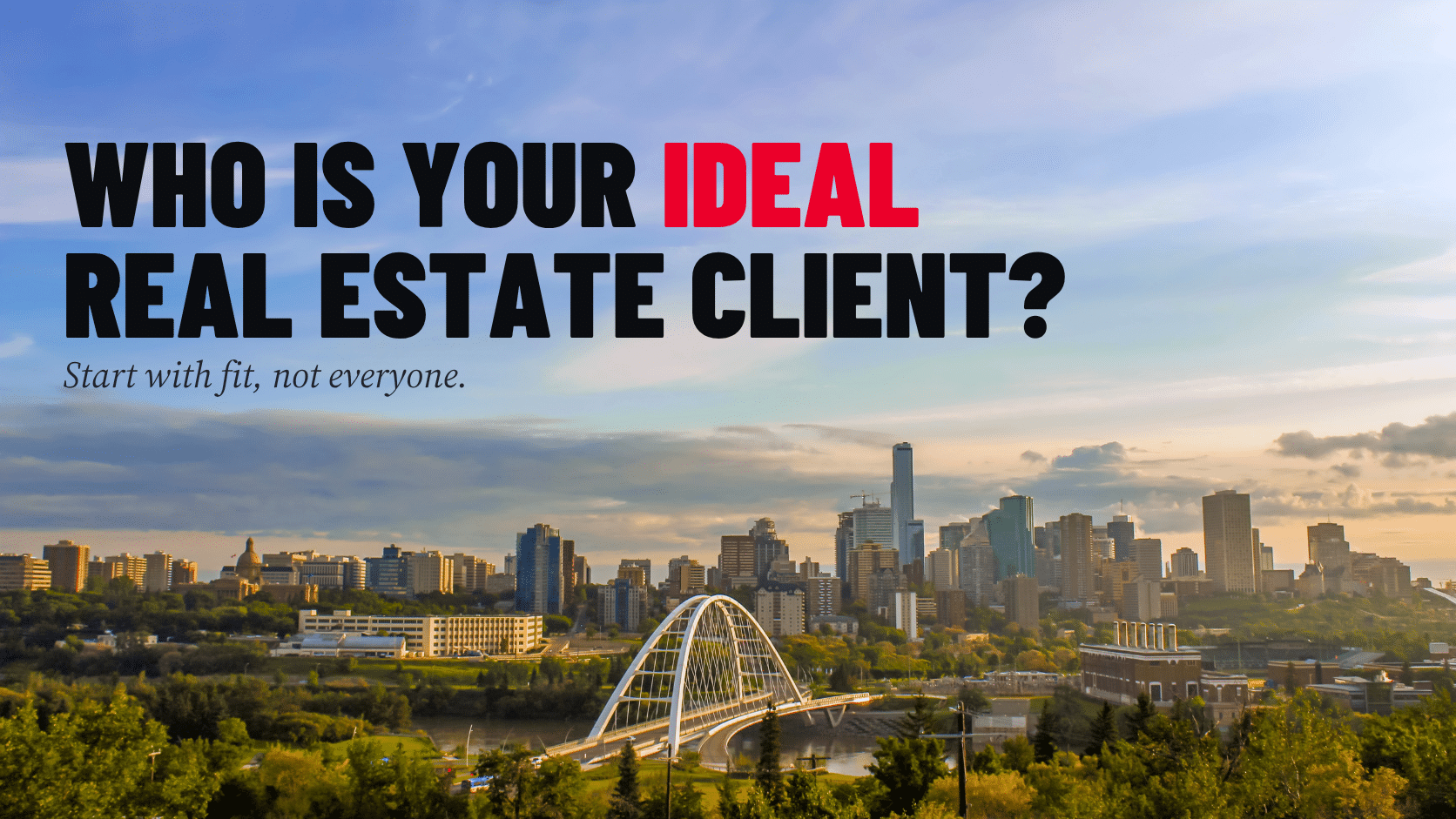 The Edmonton skyline at golden hour with the Walterdale Bridge and river valley, under the headline “Who is your ideal real estate client? Start with fit, not everyone.”